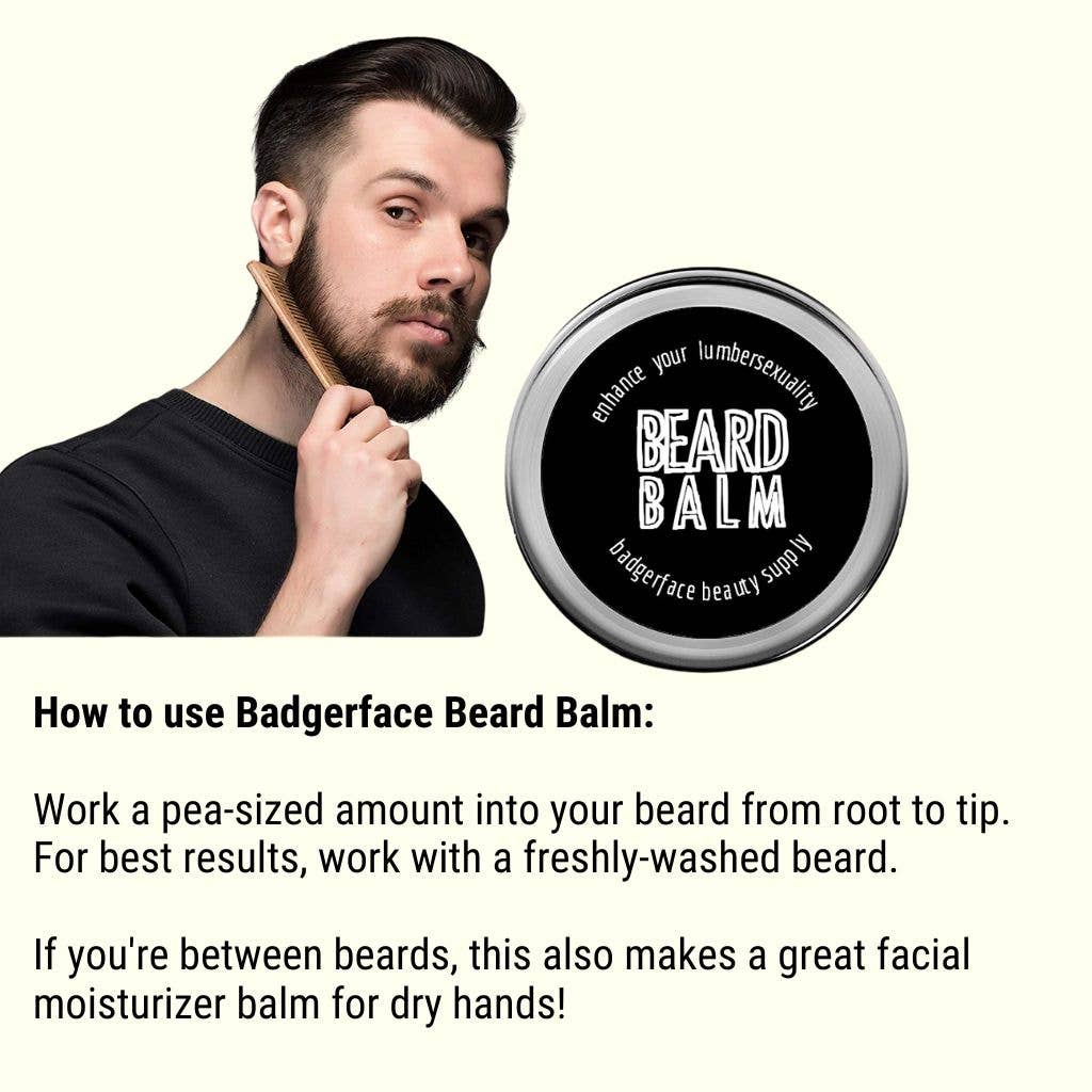 A photo of a man combing his beard next to a tin of beard balm. Text reads, "How to Use Badgerface Beard Balm:
Work a pea-sized amount into your beard from root to tip. For best results, work with a freshly-washed beard. If you're between beards, this also makes a great facial moisturizer balm for dry hands!